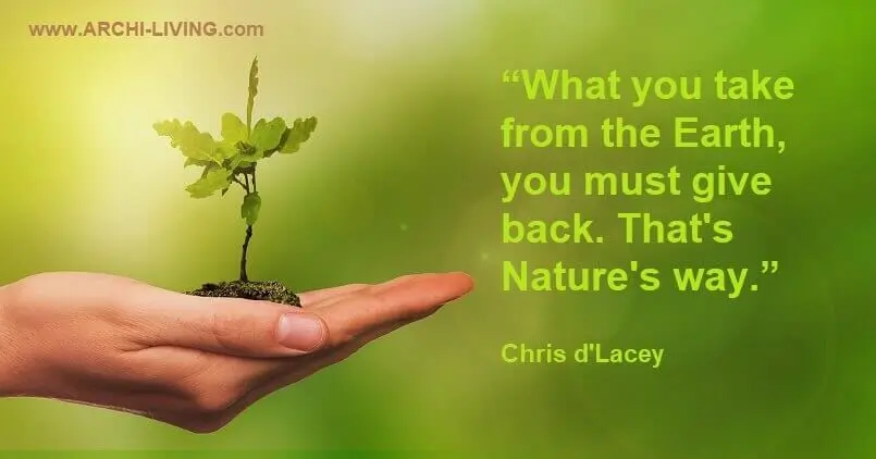 What you take from the Earth, you must give back. That's Nature's way. Chris d'Lacey, Archi-living.com