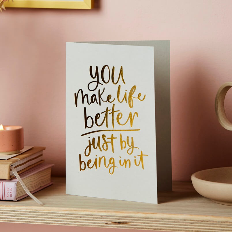 You Make Life Better Just by Being in It - Foil Embossed Card, Archi-living.com