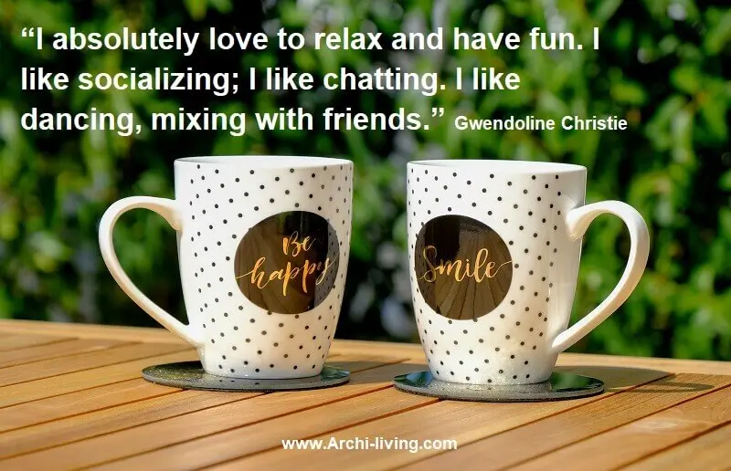 “I absolutely love to relax and have fun. I like socializing; I like chatting. I like dancing, mixing with friends.” Gwendoline Christie, Archi-living.com